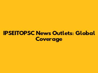 IPSEITOPSC News Outlets: Global Coverage