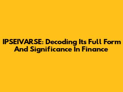 IPSEIVARSE: Decoding Its Full Form And Significance In Finance