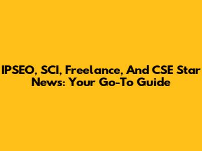 IPSEO, SCI, Freelance, And CSE Star News: Your Go-To Guide