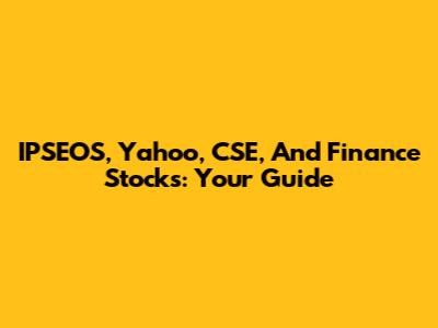 IPSEOS, Yahoo, CSE, And Finance Stocks: Your Guide
