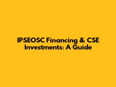IPSEOSC Financing & CSE Investments: A Guide