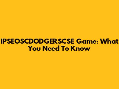 IPSEOSCDODGERSCSE Game: What You Need To Know