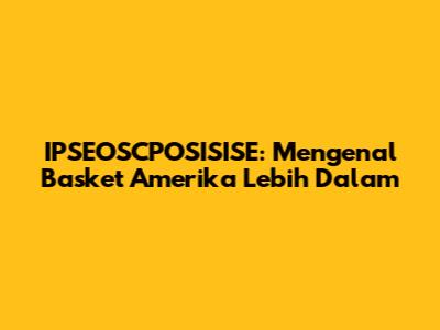 IPSEOSCPOSISISE: Mengenal Basket Amerika Lebih Dalam