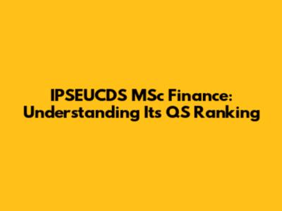 IPSEUCDS MSc Finance: Understanding Its QS Ranking