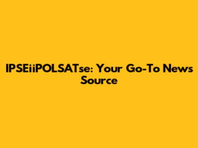 IPSEiiPOLSATse: Your Go-To News Source