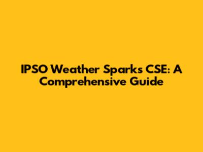 IPSO Weather Sparks CSE: A Comprehensive Guide