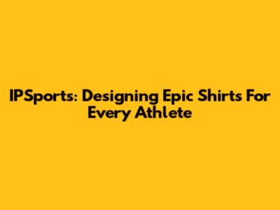IPSports: Designing Epic Shirts For Every Athlete