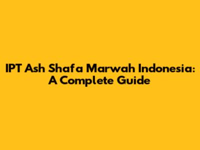 IPT Ash Shafa Marwah Indonesia: A Complete Guide