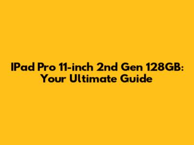 IPad Pro 11-inch 2nd Gen 128GB: Your Ultimate Guide