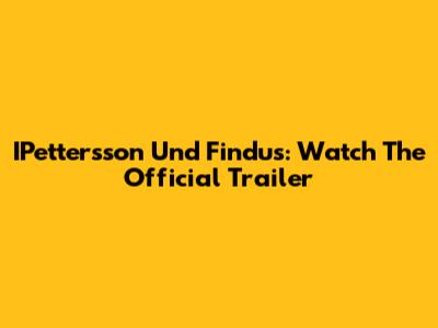 IPettersson Und Findus: Watch The Official Trailer