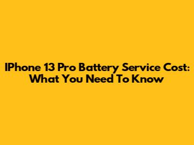 IPhone 13 Pro Battery Service Cost: What You Need To Know