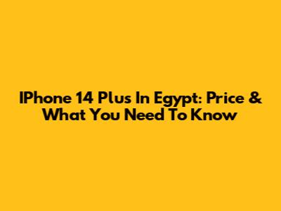 IPhone 14 Plus In Egypt: Price & What You Need To Know