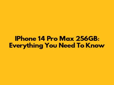 IPhone 14 Pro Max 256GB: Everything You Need To Know