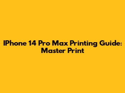 IPhone 14 Pro Max Printing Guide: Master Print