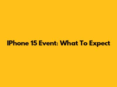 IPhone 15 Event: What To Expect