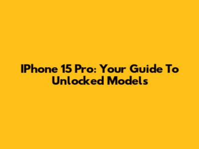 IPhone 15 Pro: Your Guide To Unlocked Models