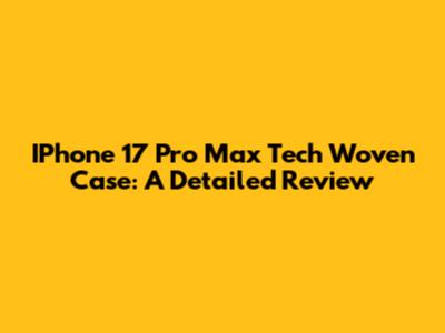 IPhone 17 Pro Max Tech Woven Case: A Detailed Review