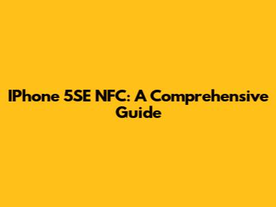 IPhone 5SE NFC: A Comprehensive Guide