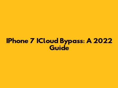 IPhone 7 ICloud Bypass: A 2022 Guide