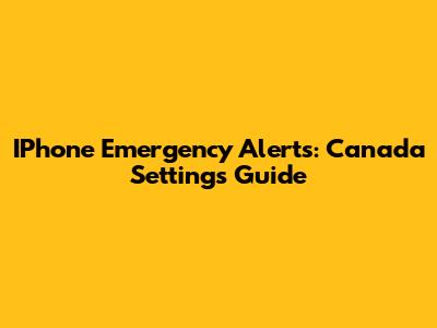 IPhone Emergency Alerts: Canada Settings Guide