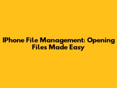 IPhone File Management: Opening Files Made Easy