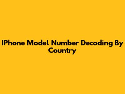 IPhone Model Number Decoding By Country