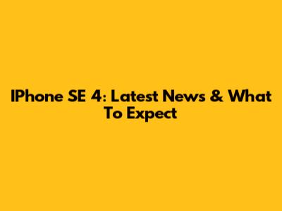 IPhone SE 4: Latest News & What To Expect