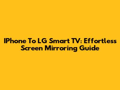 IPhone To LG Smart TV: Effortless Screen Mirroring Guide