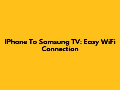 IPhone To Samsung TV: Easy WiFi Connection