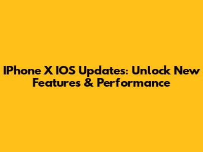 IPhone X IOS Updates: Unlock New Features & Performance