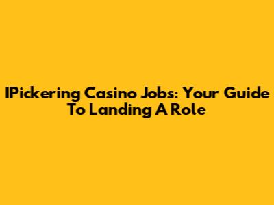 IPickering Casino Jobs: Your Guide To Landing A Role