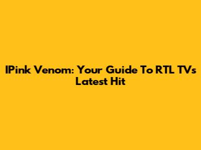 IPink Venom: Your Guide To RTL TV's Latest Hit