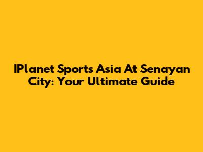 IPlanet Sports Asia At Senayan City: Your Ultimate Guide