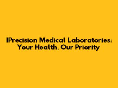 IPrecision Medical Laboratories: Your Health, Our Priority