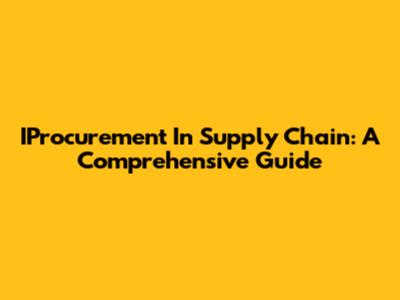 IProcurement In Supply Chain: A Comprehensive Guide