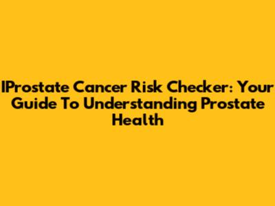 IProstate Cancer Risk Checker: Your Guide To Understanding Prostate Health
