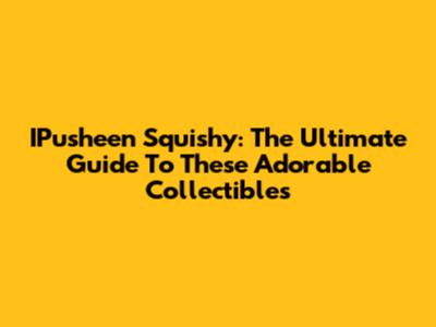 IPusheen Squishy: The Ultimate Guide To These Adorable Collectibles