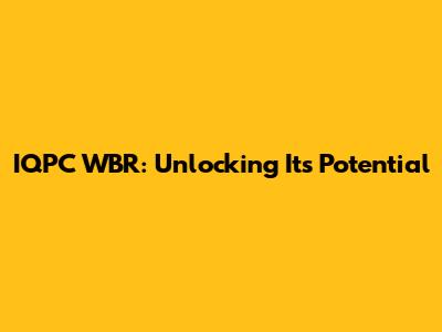IQPC WBR: Unlocking Its Potential