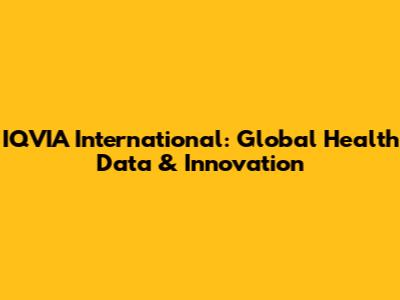 IQVIA International: Global Health Data & Innovation