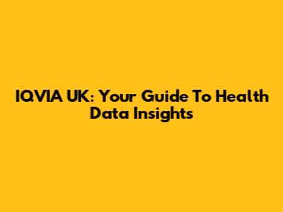 IQVIA UK: Your Guide To Health Data Insights