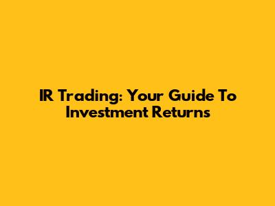 IR Trading: Your Guide To Investment Returns