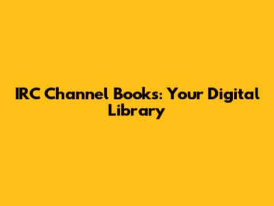 IRC Channel Books: Your Digital Library