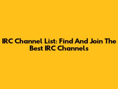 IRC Channel List: Find And Join The Best IRC Channels
