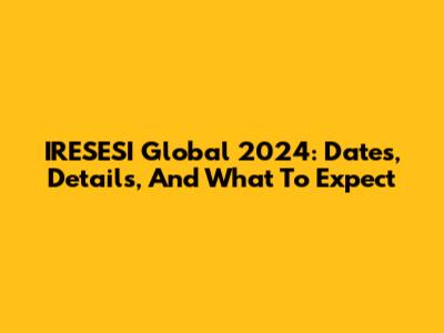 IRESESI Global 2024: Dates, Details, And What To Expect