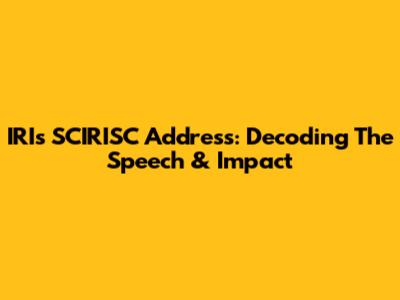 IRI's SCIRISC Address: Decoding The Speech & Impact