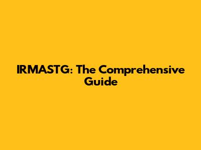 IRMASTG: The Comprehensive Guide