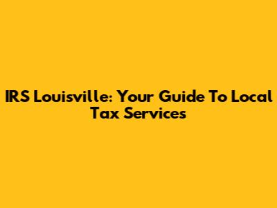 IRS Louisville: Your Guide To Local Tax Services