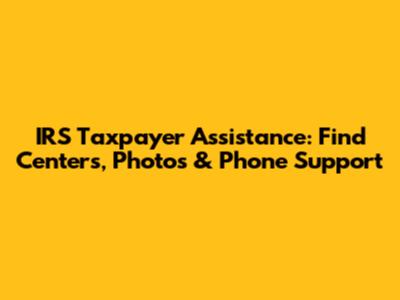 IRS Taxpayer Assistance: Find Centers, Photos & Phone Support