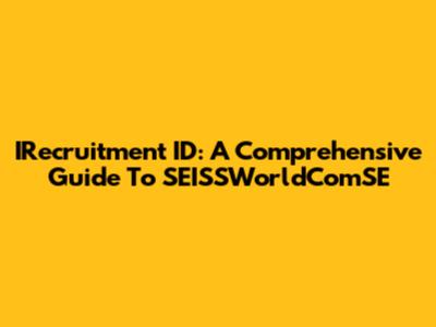 IRecruitment ID: A Comprehensive Guide To SEISSWorldComSE