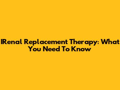 IRenal Replacement Therapy: What You Need To Know
